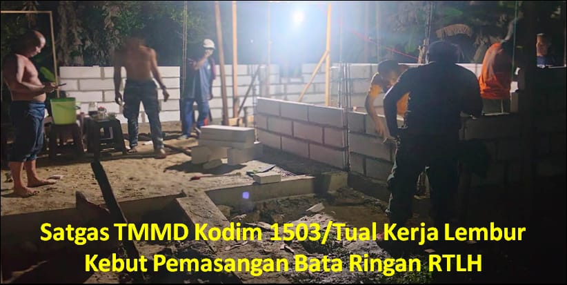 Satgas TMMD Kodim Tual, Kebut Pembangunan RTLH Dengan Metode Kerja Lembur